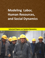 Modeling Labor, Human Resources, and Social Dynamics: Selected papers on System Dynamics. A book written by experts for beginners