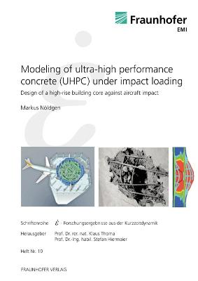Modeling of Ultra-High Performance Concrete (UHPC) under Impact Loading.: Design of a high-rise building core against aircraft impact. - Nldgen, Markus, and Thoma, Klaus (Editor), and Hiermaier, Stefan (Editor)