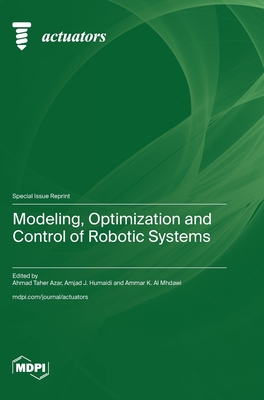 Modeling, Optimization and Control of Robotic Systems - Azar, Ahmad Taher (Guest editor), and Humaidi, Amjad J (Guest editor), and Mhdawi, Ammar K Al (Guest editor)