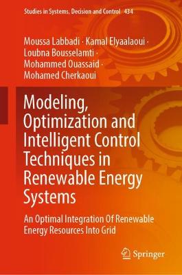 Modeling, Optimization and Intelligent Control Techniques in Renewable Energy Systems: An Optimal Integration Of Renewable Energy Resources Into Grid - Labbadi, Moussa, and Elyaalaoui, Kamal, and Bousselamti, Loubna