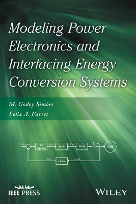 Modeling Power Electronics and Interfacing Energy Conversion Systems - Simoes, M Godoy, and Farret, Felix A