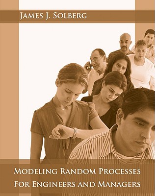 Modeling Random Processes for Engineers and Managers - Solberg, James J