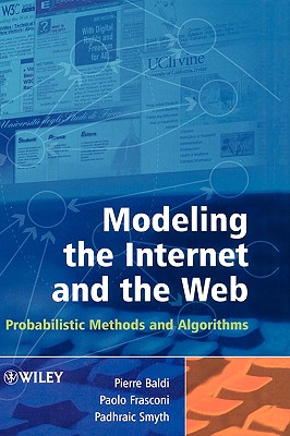 Modeling the Internet and the Web: Probabilistic Methods and Algorithms - Baldi, Pierre, and Frasconi, Paolo, and Smyth, Padhraic