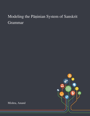 Modeling the P  inian System of Sanskrit Grammar - Mishra, Anand