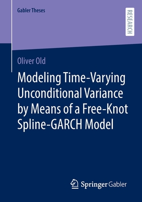 Modeling Time-Varying Unconditional Variance by Means of a Free-Knot Spline-GARCH Model - Old, Oliver