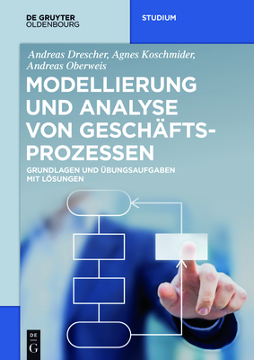 Modellierung und Analyse von Geschftsprozessen - Drescher, Andreas, and Koschmider, Agnes, and Oberweis, Andreas