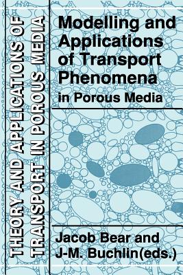 Modelling and Applications of Transport Phenomena in Porous Media - Bear, Jacob (Editor), and Buchlin, J M (Editor)