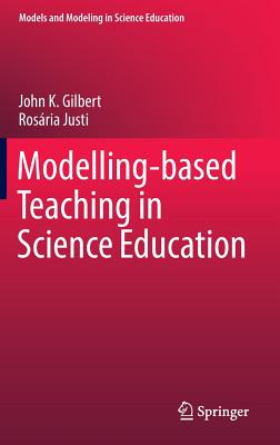 Modelling-Based Teaching in Science Education - Gilbert, John K, and Justi, Rosria