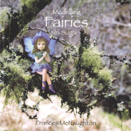 Modelling Fairies in Sugar - McNaughton, Frances