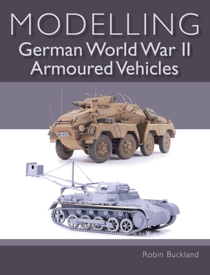 Modelling German WWII Armoured Vehicles - Buckland, Robin