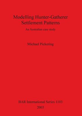 Modelling Hunter-Gatherer Settlement Patterns: An Australian case study - Pickering, Michael, Professor