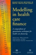 Modelling in Health Care Finance: A Compendium of Quantitative Techniques for Health Care Financing - Cichon, Michael (Editor), and Yamabana, Hiroshi (Editor), and Dror, David (Editor)