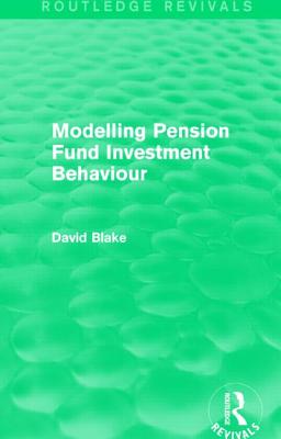 Modelling Pension Fund Investment Behaviour (Routledge Revivals) - Blake, David