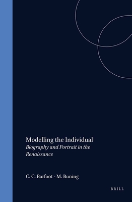 Modelling the Individual: Biography and Portrait in the Renaissance - Enenkel, Karl A.E. (Volume editor), and Jong-Crane, Betsy de (Volume editor), and Liebregts, Peter (Volume editor)