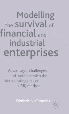 Modelling the Survival of Financial and Industrial Enterprises: Advantages, Challenges and Problems with the Internal Ratings-Based (Irb) Method - Chorafas, D