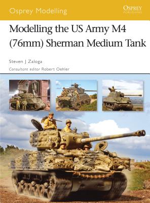 Modelling the US Army M4 (76mm) Sherman Medium Tank - Zaloga, Steven J, M.A.