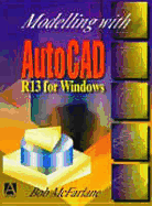 Modelling with AutoCAD R13 for Windows - McFarlane, Bob, and McFarlane, Robert