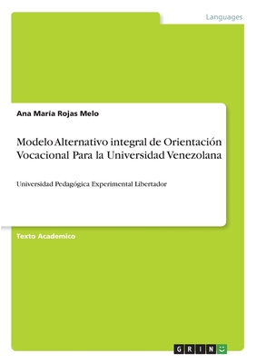 Modelo Alternativo integral de Orientacin Vocacional Para la Universidad Venezolana: Universidad Pedaggica Experimental Libertador - Rojas Melo, Ana Mara