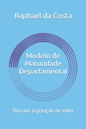 Modelo de Maturidade Departamental: Do caos ? gera??o de valor