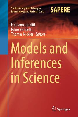 Models and Inferences in Science - Ippoliti, Emiliano (Editor), and Sterpetti, Fabio (Editor), and Nickles, Tom (Editor)