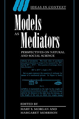 Models as Mediators: Perspectives on Natural and Social Science - Morgan, Mary S. (Editor), and Morrison, Margaret (Editor)