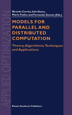 Models for Parallel and Distributed Computation: Theory, Algorithmic Techniques and Applications - Correa, R (Editor), and De Castro Dutra, Ines (Editor), and Fiallos, Mario (Editor)