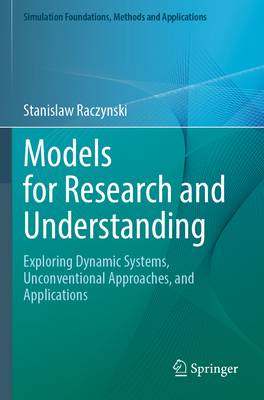 Models for Research and Understanding: Exploring Dynamic Systems, Unconventional Approaches, and Applications - Raczynski, Stanislaw