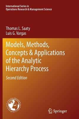 Models, Methods, Concepts & Applications of the Analytic Hierarchy Process - Saaty, Thomas L, and Vargas, Luis G