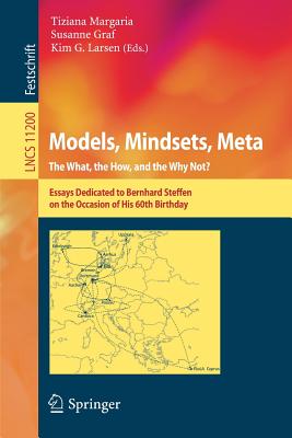 Models, Mindsets, Meta: The What, the How, and the Why Not?: Essays Dedicated to Bernhard Steffen on the Occasion of His 60th Birthday - Margaria, Tiziana (Editor), and Graf, Susanne (Editor), and Larsen, Kim G. (Editor)