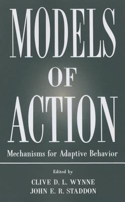 Models of Action: Mechanisms for Adaptive Behavior - Wynne, Clive D.L. (Editor), and Staddon, John E.R. (Editor)