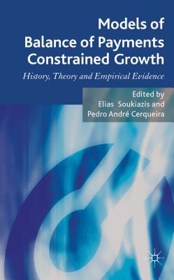 Models of Balance of Payments Constrained Growth: History, Theory and Empirical Evidence - Soukiazis, E. (Editor), and Cerqueira, P. (Editor)