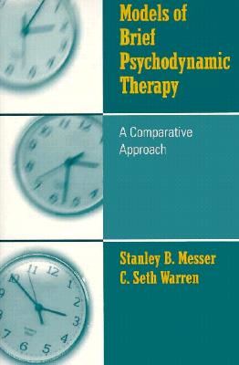 Models of Brief Psychodynamic Therapy: A Comparative Approach - Messer, Stanley B, Dean, PhD, and Warren, C Seth, PhD