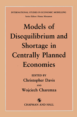 Models of Disequilibrium and Shortage in Centrally Planned Economies - Davis, C M, and Charemza, W