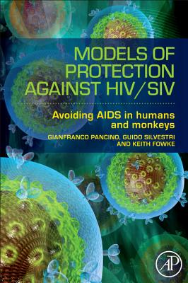 Models of Protection Against Hiv/Siv: Models of Protection Against Hiv/Siv - Pancino, Gianfranco (Editor), and Silvestri, Guido (Editor), and Fowke, Keith (Editor)