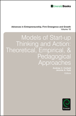 Models of Start-Up Thinking and Action: Theoretical, Empirical, and Pedagogical Approaches - Corbett, Andrew C (Editor), and Katz, Jerome A (Editor)