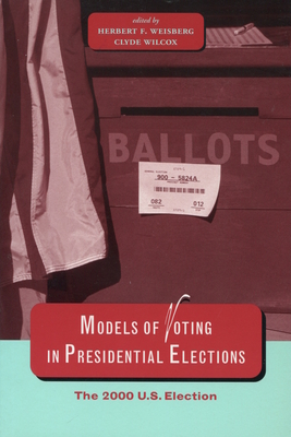Models of Voting in Presidential Elections: The 2000 U.S. Election - Weisberg, Herbert F, Prof. (Editor), and Wilcox, Clyde (Editor)