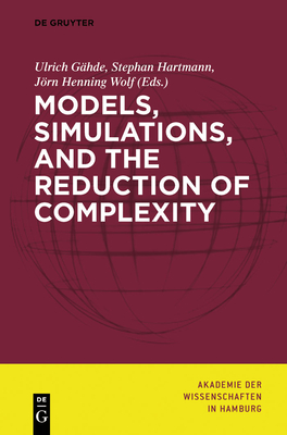 Models, Simulations, and the Reduction of Complexity - Ghde, Ulrich (Editor), and Hartmann, Stephan (Editor), and Wolf, Jrn Henning (Editor)