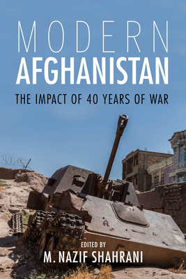 Modern Afghanistan: The Impact of 40 Years of War - Shahrani, M. Nazif (Editor), and Ahsan, Sonia (Contributions by), and Bakhshi, Parul (Contributions by)