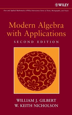 Modern Algebra with Applications - Gilbert, William J, PH.D., and Nicholson, W Keith