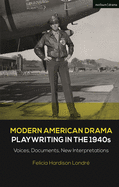 Modern American Drama: Playwriting in the 1940s: Voices, Documents, New Interpretations
