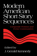 Modern American Short Story Sequences: Composite Fictions and Fictive Communities