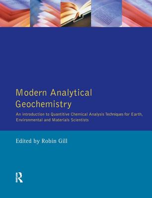 Modern Analytical Geochemistry: An Introduction to Quantitative Chemical Analysis Techniques for Earth, Environmental and Materials Scientists - Gill, Robin