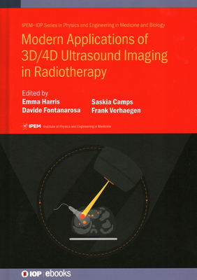 Modern Applications of 3D/4D Ultrasound Imaging in Radiotherapy - Harris, Emma (Editor), and Fontanarosa, Davide (Editor), and Verhaegen, Frank (Editor)