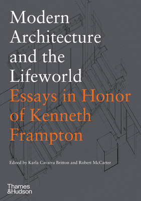 Modern Architecture and the Lifeworld - Cavarra Britton, Karla (Editor), and McCarter, Robert (Editor)