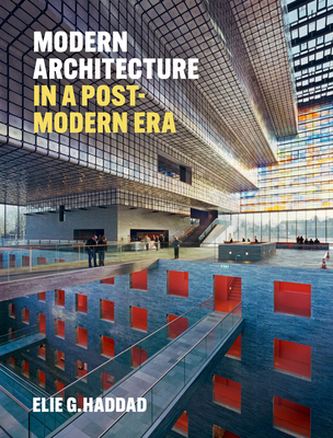 Modern Architecture in a Post-Modern Era - Haddad, Elie G., and Ockman, Joan (Foreword by)