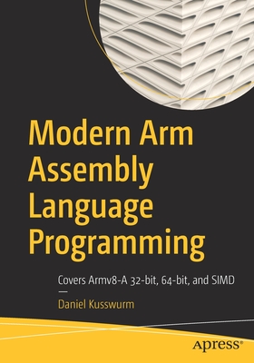 Modern Arm Assembly Language Programming: Covers Armv8-A 32-Bit, 64-Bit, and Simd - Kusswurm, Daniel