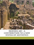 Modern Art: A Contribution to a New System of Aesthetics; Volume 1