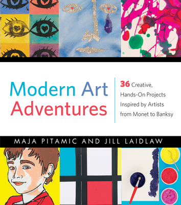 Modern Art Adventures: 36 Creative, Hands-On Projects Inspired by Artists from Monet to Banksy - Pitamic, Maja, and Laidlaw, Jill