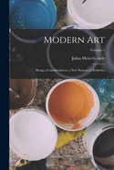 Modern Art: Being a Contribution to a New System of ?sthetics; Volume 1