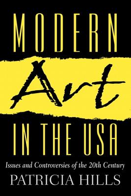 Modern Art in the U.S.A.: Issues and Controversies of the 20th Century - Hills, Patricia